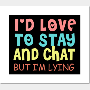 I'd Love To Stay And Chat But I'm Lying Posters and Art